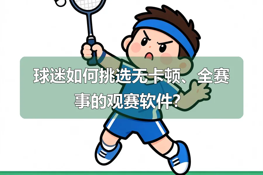 球迷如何挑选无卡顿、全赛事的观赛软件？